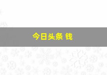 今日头条 钱